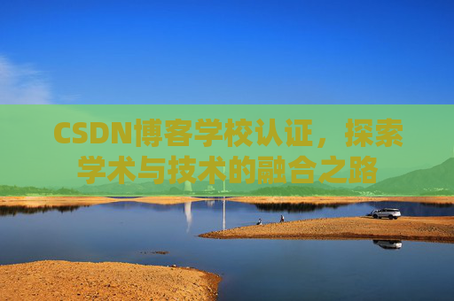 CSDN博客学校认证，探索学术与技术的融合之路